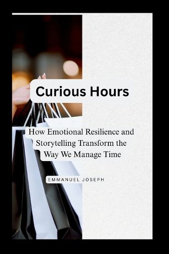 Cover image for Curious Hours, How Emotional Resilience and Storytelling Transform the Way We Manage Time