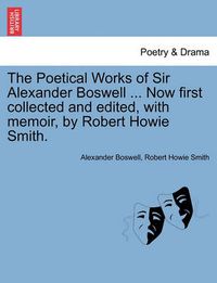 Cover image for The Poetical Works of Sir Alexander Boswell ... Now First Collected and Edited, with Memoir, by Robert Howie Smith.