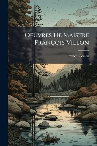 Cover image for Oeuvres de Maistre Franois Villon: D. Collationne D'Aprs Les Meilleurs Textes
