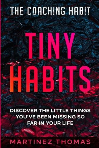 Cover image for The Coaching Habit: Tiny Habits - Discover The Little Things You've Been Missing So Far In Your Life