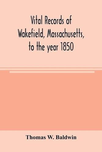 Vital records of Wakefield, Massachusetts, to the year 1850