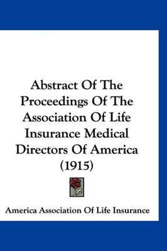 Cover image for Abstract of the Proceedings of the Association of Life Insurance Medical Directors of America (1915)