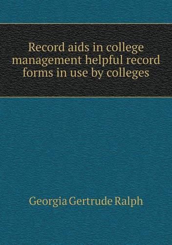 Cover image for Record aids in college management helpful record forms in use by colleges