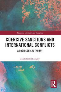 Cover image for Coercive Sanctions and International Conflicts: A Sociological Theory