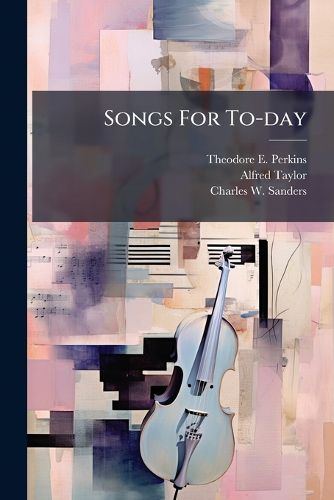 Cover image for Songs for To-Day: A Singing Book for the Day School ... a Singing Book for All People, Everywhere