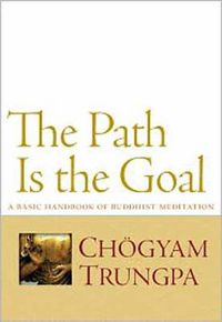 Cover image for The Path Is the Goal: A Basic Handbook of Buddhist Meditation