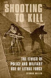 Cover image for Shooting to Kill: The Ethics of Police and Military Use of Lethal Force