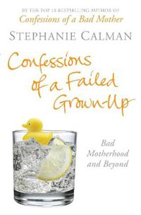 Cover image for Confessions of a Failed Grown-Up: Bad Motherhood and Beyond