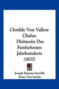 Cover image for Clotilde Von Vallon-Chalys: Dichterin Des Funfzehnten Jahrhunderts (1837)