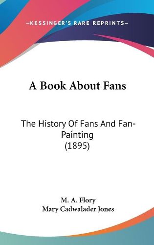 Cover image for A Book about Fans: The History of Fans and Fan-Painting (1895)