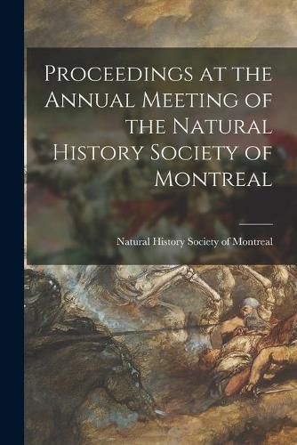 Cover image for Proceedings at the Annual Meeting of the Natural History Society of Montreal