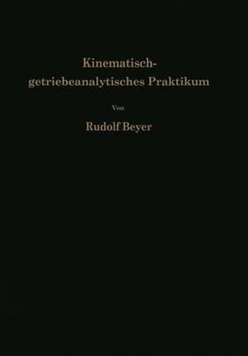 Cover image for Kinematisch-getriebeanalytisches Praktikum: Hand- und UEbungsbuch zur Analyse ebener Getriebe Fur den Konstrukteur, die Vorlesung und das Selbststudium