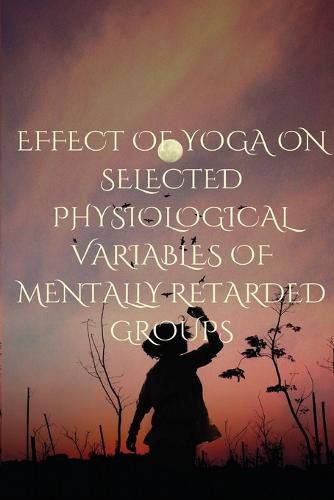 Cover image for Effect of Yoga on Selected Physiological Variables of Mentally Retarded Groups