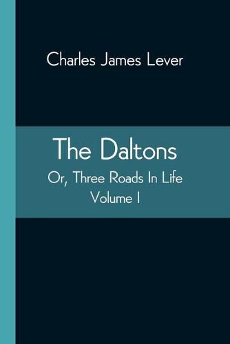 Cover image for The Daltons; Or, Three Roads In Life. Volume I