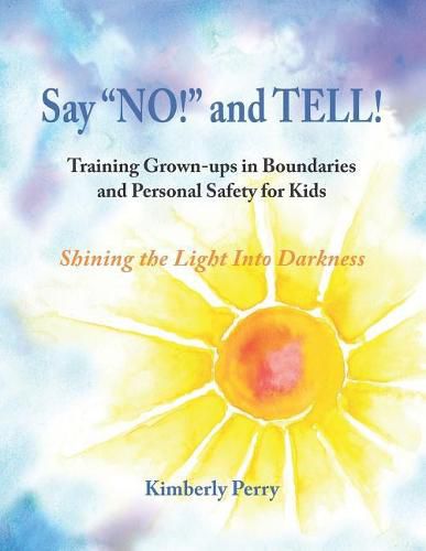 Cover image for Say  NO!  and TELL!: Training Grown-ups in Boundaries and Personal Safety for Kids