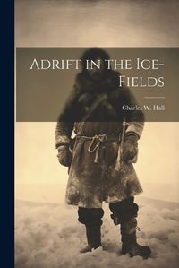 Cover image for Adrift in the Ice-Fields