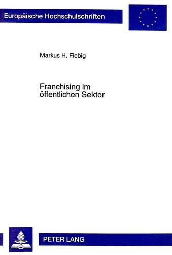 Cover image for Franchising Im Oeffentlichen Sektor: Ein Alternatives Organisationsmodell Zur Steigerung Der Produktivitaet Im Oeffentlichen Bereich