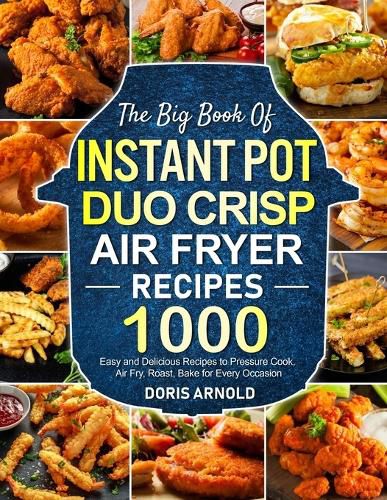 Cover image for The Big Book of Instant Pot Duo Crisp Air Fryer Recipes: 1000 Easy and Delicious Recipes to Pressure Cook, Air Fry, Roast, Bake for Every Occasion (A Cookbook)