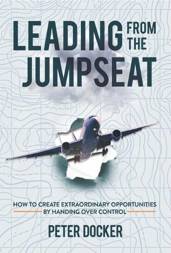 Leading from the Jumpseat: How to Create Extraordinary Opportunities by Handing Over Control