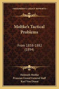 Cover image for Moltke's Tactical Problems: From 1858-1882 (1894)