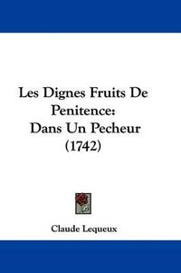 Cover image for Les Dignes Fruits de Penitence: Dans Un Pecheur (1742)