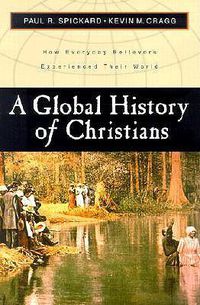Cover image for A Global History of Christians - How Everyday Believers Experienced Their World