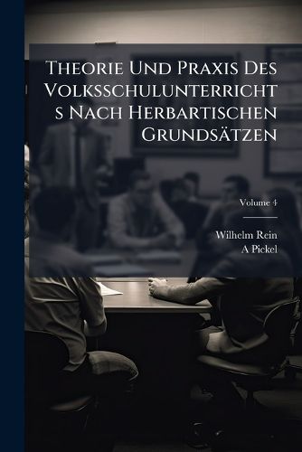 Cover image for Theorie Und Praxis Des Volksschulunterrichts Nach Herbartischen Grunds Tzen, Volume 4