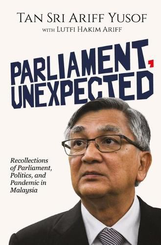 Cover image for Parliament, Unexpected: Recollections of Parliament, Politics, and Pandemic in Malaysia