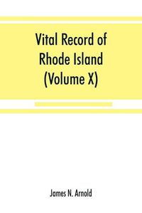 Cover image for Vital record of Rhode Island: 1636-1850: first series: births, marriages and deaths: a family register for the people (Volume X) Town and Church