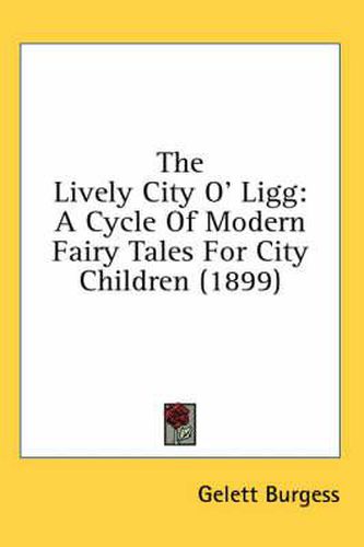 The Lively City O' Ligg: A Cycle of Modern Fairy Tales for City Children (1899)