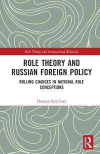 Cover image for Role Theory and Russian Foreign Policy: Rolling Changes in National Role Conceptions