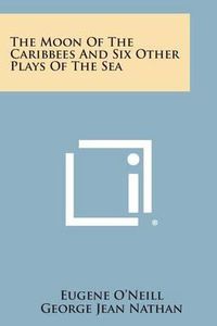 Cover image for The Moon of the Caribbees and Six Other Plays of the Sea