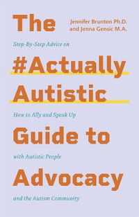 Cover image for The #ActuallyAutistic Guide to Advocacy: Step-by-Step Advice on How to Ally and Speak Up with Autistic People and the Autism Community