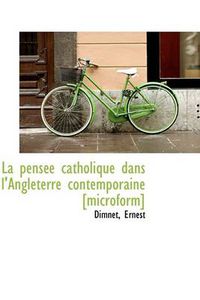 Cover image for La Pens E Catholique Dans L'Angleterre Contemporaine [Microform]