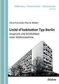 Cover image for Unit  d'habitation Typ Berlin: Anspruch und Wirklichkeit einer Wohnmaschine.