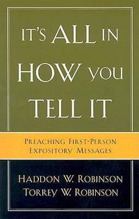 Cover image for It"s All in How You Tell It - Preaching First-Person Expository Messages