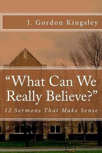 Cover image for What Can We Really Believe?: 12 Sermons That Make Sense