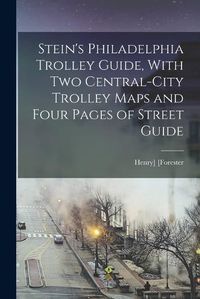 Cover image for Stein's Philadelphia Trolley Guide, With two Central-city Trolley Maps and Four Pages of Street Guide