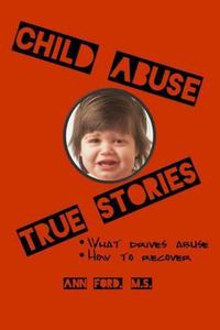 Cover image for Child Abuse True Stories: What drives abuse, and how to recover