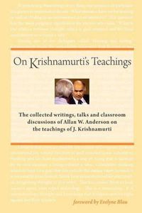 Cover image for On Krishnamurti's Teachings: The Collected Writings, Talks and Classroom Discussions of Allan W. Anderson on the Teachings of J. Krishnamurti