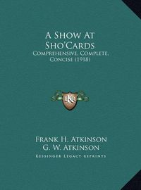 Cover image for A Show at Sho'cards: Comprehensive, Complete, Concise (1918)