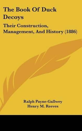 Cover image for The Book of Duck Decoys: Their Construction, Management, and History (1886)