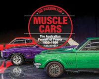 Cover image for The Passion for Muscle Cars: The Australian Pursuit of Power: 1950-1980