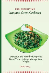 Cover image for The Definitive Lean and Green Cookbook: Delicious and Healthy Recipes to Boost Your Diet and Manage Your Weight