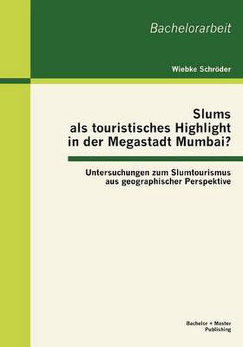 Cover image for Slums als touristisches Highlight in der Megastadt Mumbai?: Untersuchungen zum Slumtourismus aus geographischer Perspektive