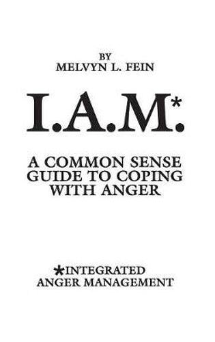 Cover image for I.A.M.*: A Common Sense Guide to Coping with Anger