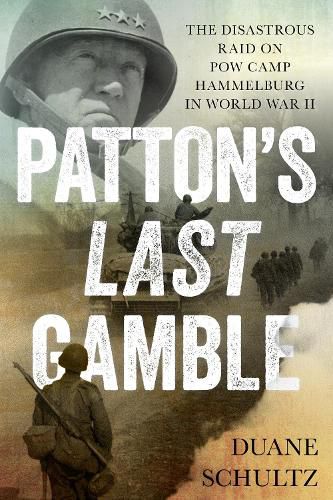 Cover image for Patton's Last Gamble: The Disastrous Raid on POW Camp Hammelburg in World War II