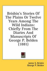 Cover image for Brisbin's Stories of the Plains or Twelve Years Among the Wild Indians: Chiefly from the Diaries and Manuscripts of George P. Belden (1881)