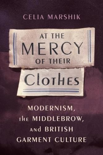 Cover image for At the Mercy of Their Clothes: Modernism, the Middlebrow, and British Garment Culture