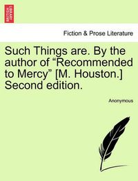 Cover image for Such Things Are. by the Author of  Recommended to Mercy  [M. Houston.] Vol. I. Second Edition.